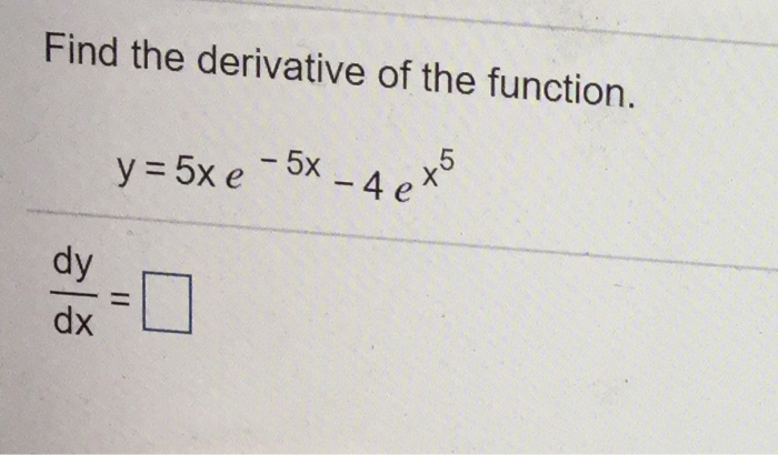 Solved Find the derivative of the function. y = 5xe -5× -4e | Chegg.com