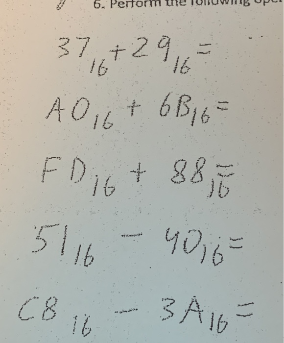 6. Perform 37,+29, 16 16 6516 A O16+ 6B16= %3D FD16+ 88 516 ч016 3 A6= 16 CB