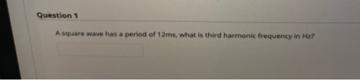 Solved Question 1 A square wave has a period of 12ms, what | Chegg.com