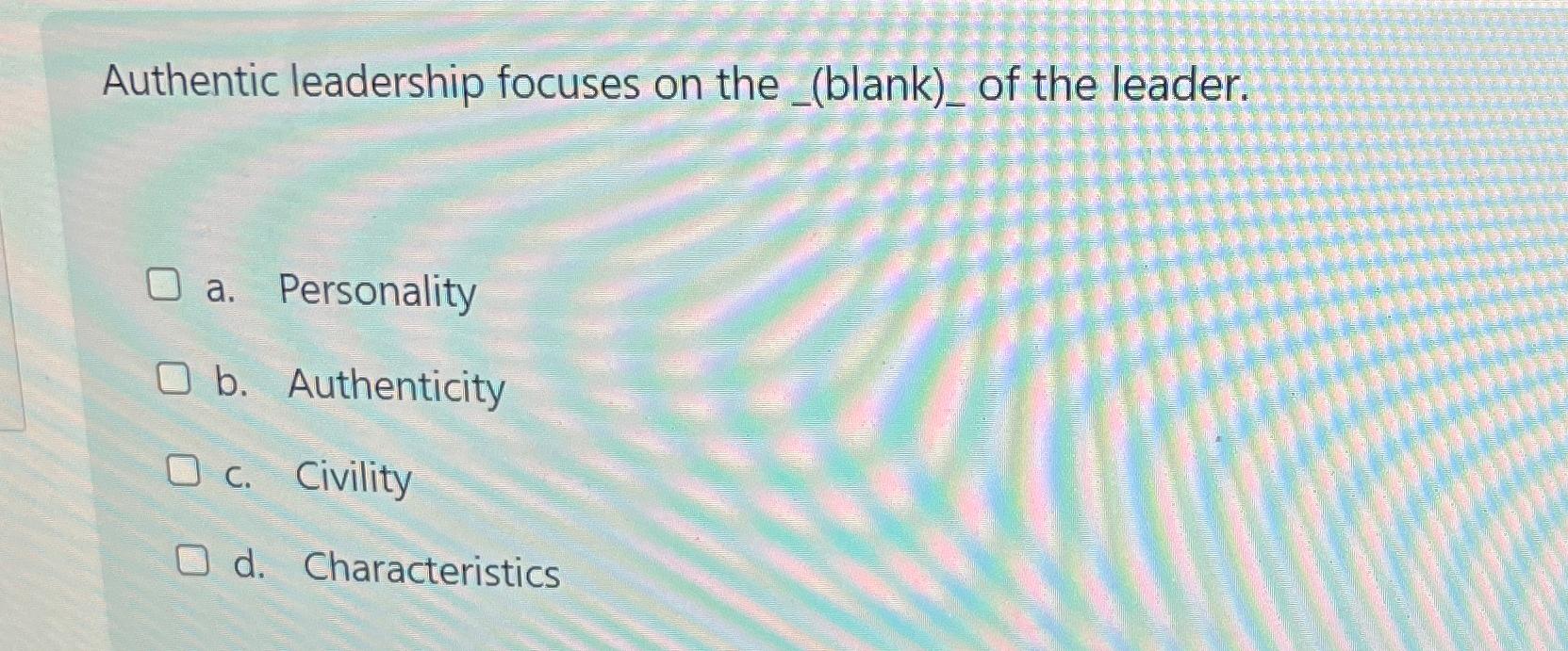 Solved Authentic leadership focuses on the_(blank)_ ﻿of the | Chegg.com