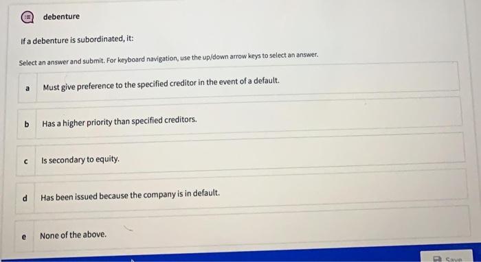 Solved Debenture If A Debenture Is Subordinated, It: Select | Chegg.com