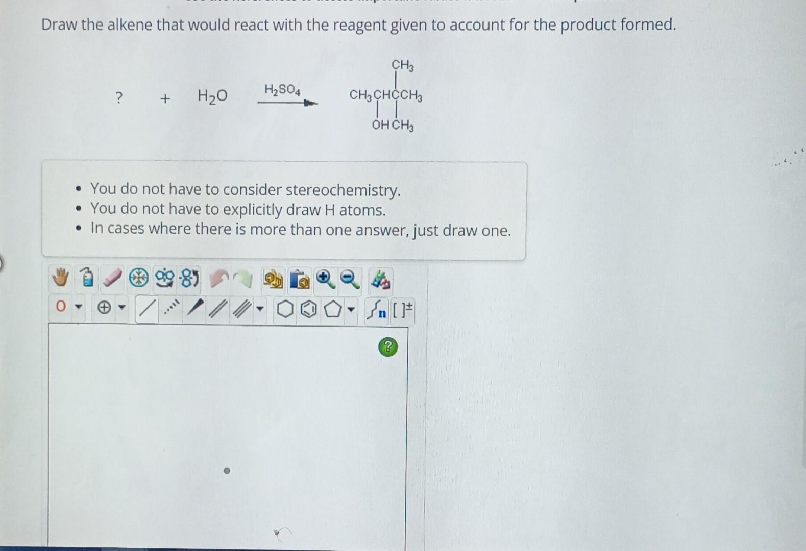 Draw the alkene that would react with the reagent given to account for the product formed.
- You do not have to consider ster