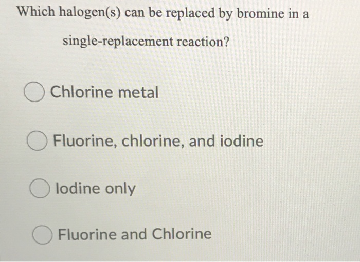 Solved Which halogen(s) can be replaced by bromine in a