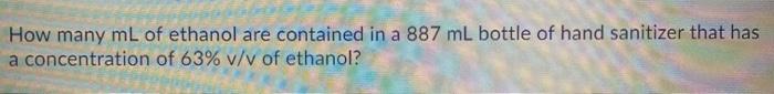 How many mL of ethanol are contained in a 887 ml bottle of hand sanitizer that has a concentration of 63% v/v of ethanol?