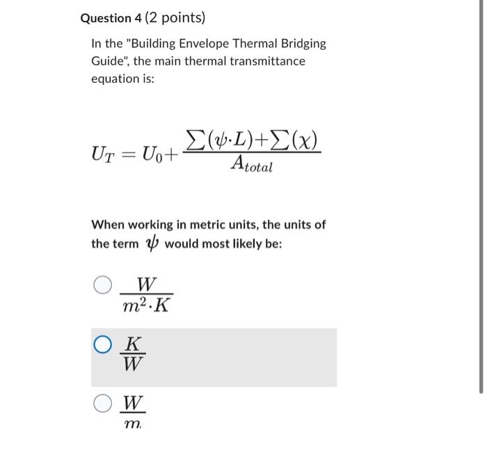 Question 4 (2 points)
In the Building Envelope Thermal Bridging
Guide, the main thermal transmittance
equation is:
UT = Uo+