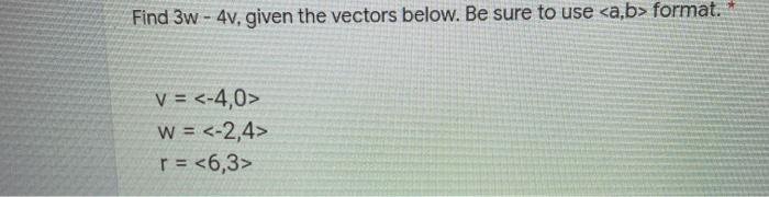 Solved Find 3w - 4v, given the vectors below. Be sure to use | Chegg.com