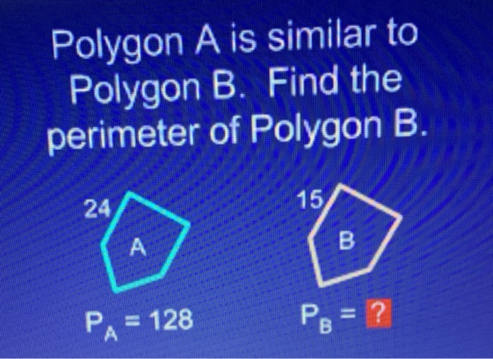 Solved Polygon A Is Similar To Polygon B. Find The Perimeter | Chegg.com