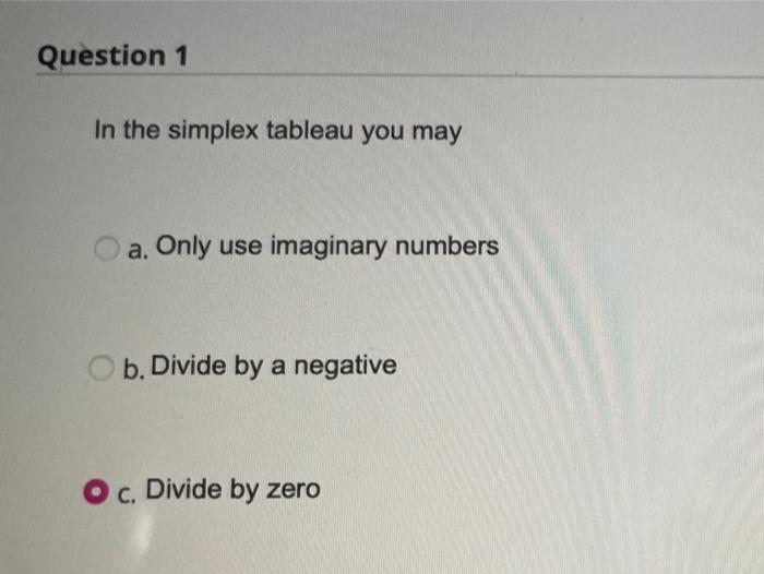 Solved Question 1 In the simplex tableau you may a. Only use