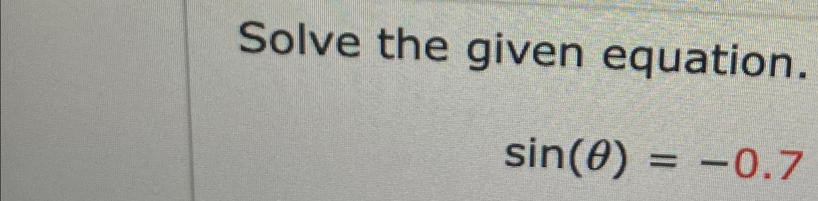 Solved Solve the given equation.sin(θ)=-0.7 | Chegg.com
