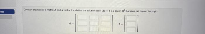 Give an example of a matrix \( A \) and a vector \( b \) such that the solution set of \( A x=b \) as a line in \( \mathrm{R}