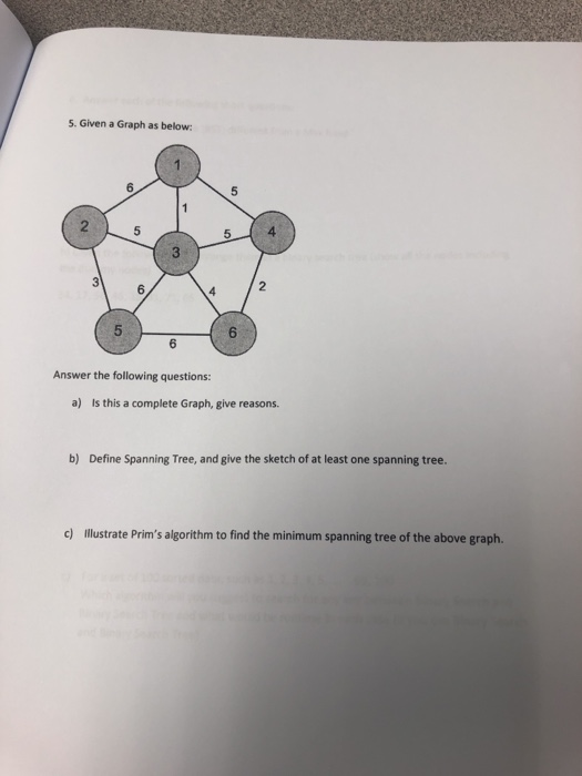 5. Given a Graph as below: Answer the following questions: a) Is this a complete Graph, give reasons. b) Define Spanning Tree