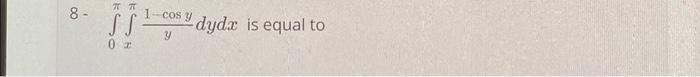 \( 8-\int_{0}^{\pi} \int_{x}^{\pi} \frac{1-\cos y}{y} d y d x \)