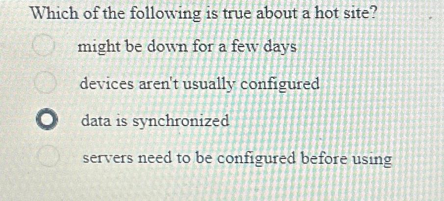 Solved Which of the following is true about a hot site?might | Chegg.com