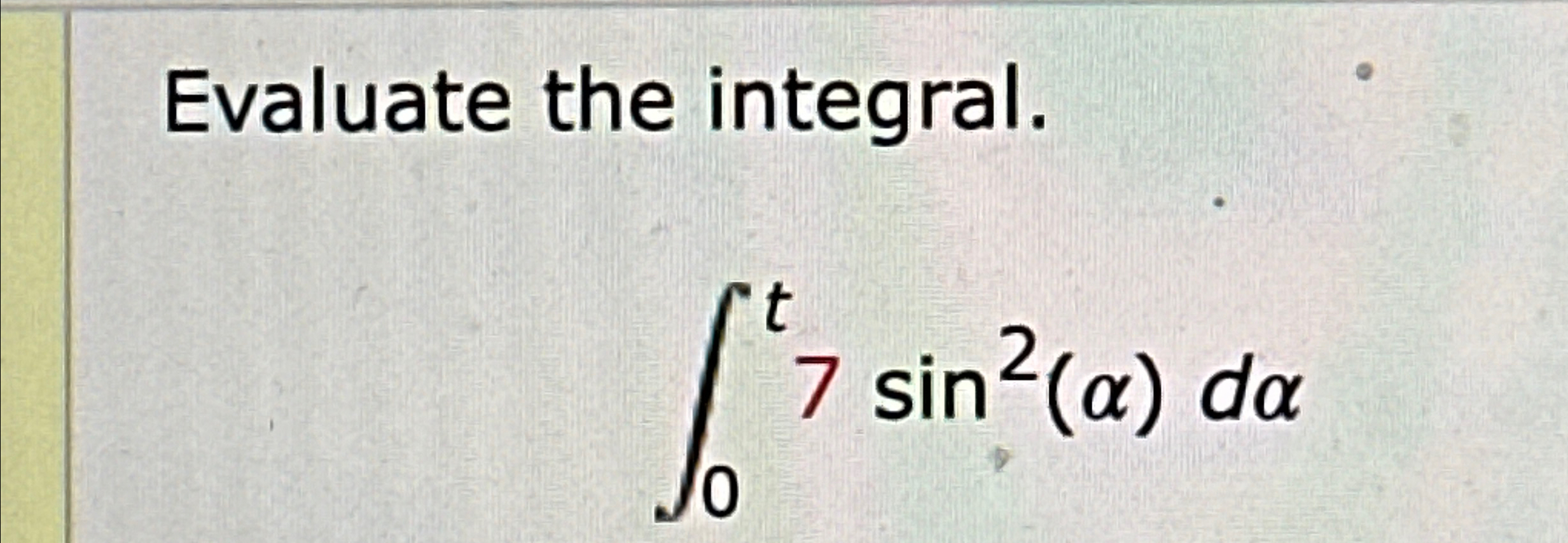 Solved Evaluate the integral.∫0t7sin2(α)dα | Chegg.com