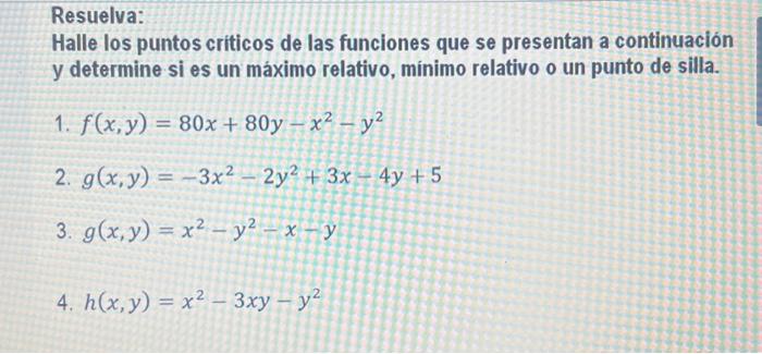 Resuelva: Halle los puntos criticos de las funciones que se presentan a continuacion y determine si es un máximo relativo, mi