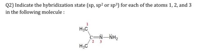 Solved Q2) Indicate the hybridization state (sp,sp2 or sp3 ) | Chegg.com