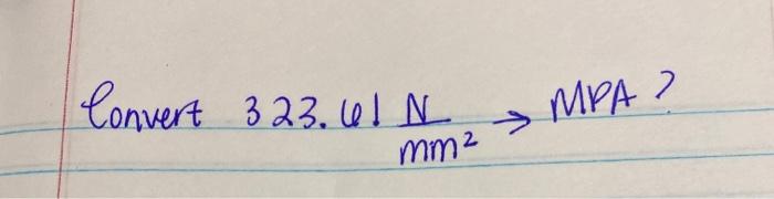 Solved Convert 323.61 N MPA ? mm2 | Chegg.com