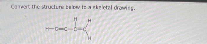 Solved Convert the structure below to a skeletal drawing. H | Chegg.com