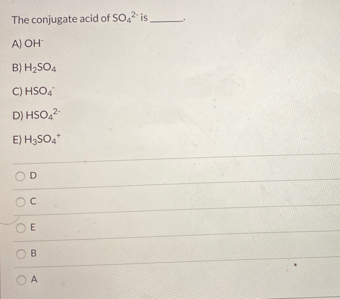 The Conjugate Acid Of So42 Is A On B H2so4 C Chegg Com The Conjugate Acid Of So42 Is A On B H2so4 C Chegg Com