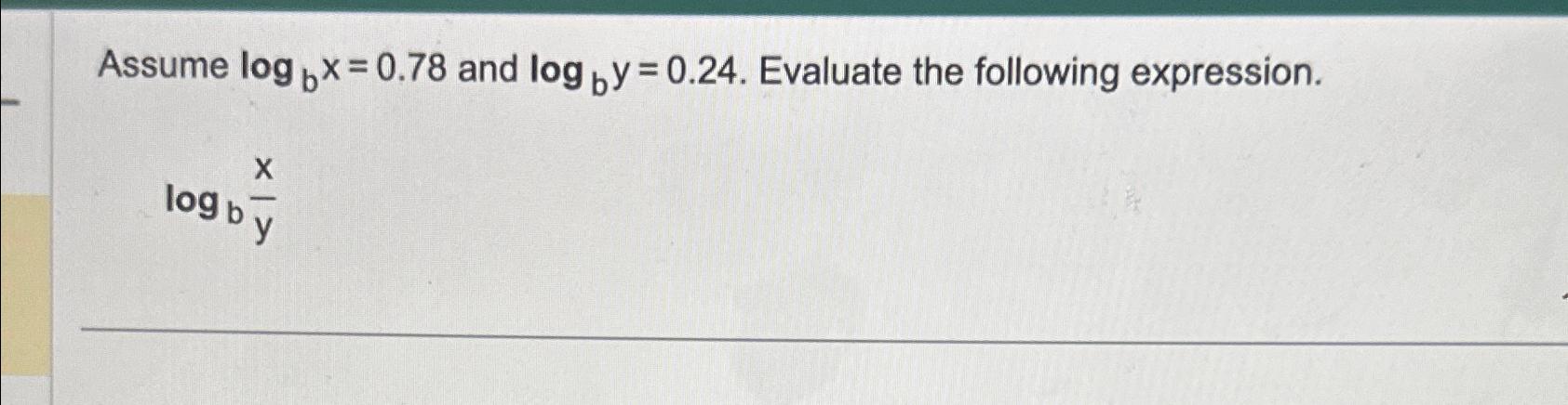 Solved Assume logbx=0.78 ﻿and logby=0.24. ﻿Evaluate the | Chegg.com