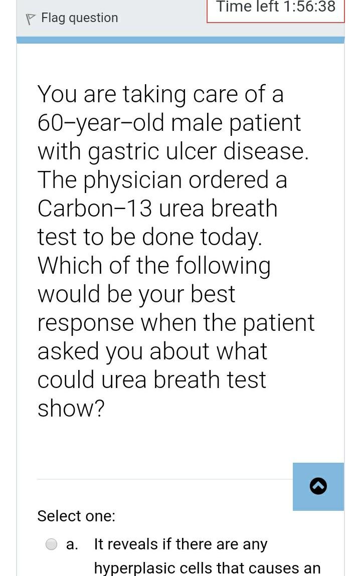 Time left 1:56:38 P Flag question You are taking care of a 60-year-old male patient with gastric ulcer disease. The physician