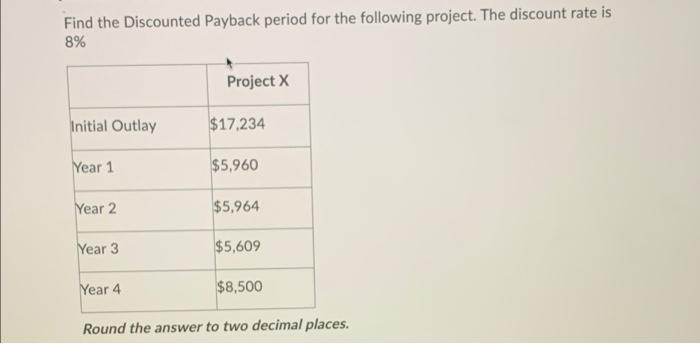 Solved Find the Discounted Payback period for the following | Chegg.com