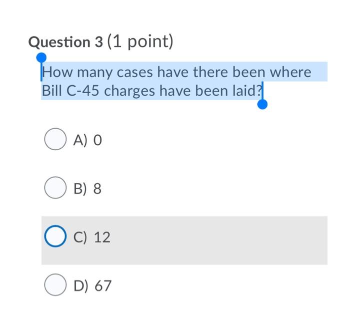 Question 3 (1 point) how many cases have there been where bill c-45 charges have been laid? o ao ob) 8 o c) 12 d) 67