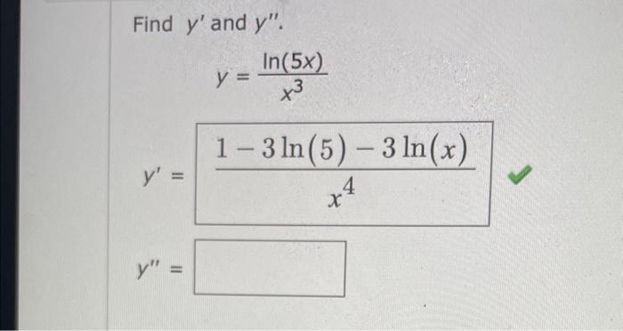 Find \( y^{\prime} \) and \( y^{\prime \prime} \). \[ \begin{array}{c} y=\frac{\ln (5 x)}{x^{3}} \\ y^{\prime}=\frac{1-3 \ln