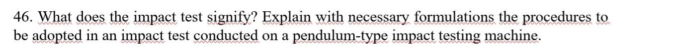 Solved 46. What does the impact test signify? Explain with | Chegg.com
