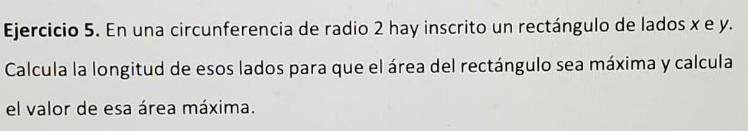 Ejercicio 5. En una circunferencia de radio 2 hay inscrito un rectángulo de lados \( x \) e \( y \). Calcula la longitud de e