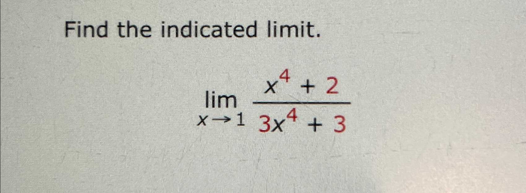 Solved Find the indicated limit.limx→1x4+23x4+3 | Chegg.com