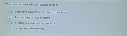Solved What does creativity in Eastem cultures focus on?a. | Chegg.com