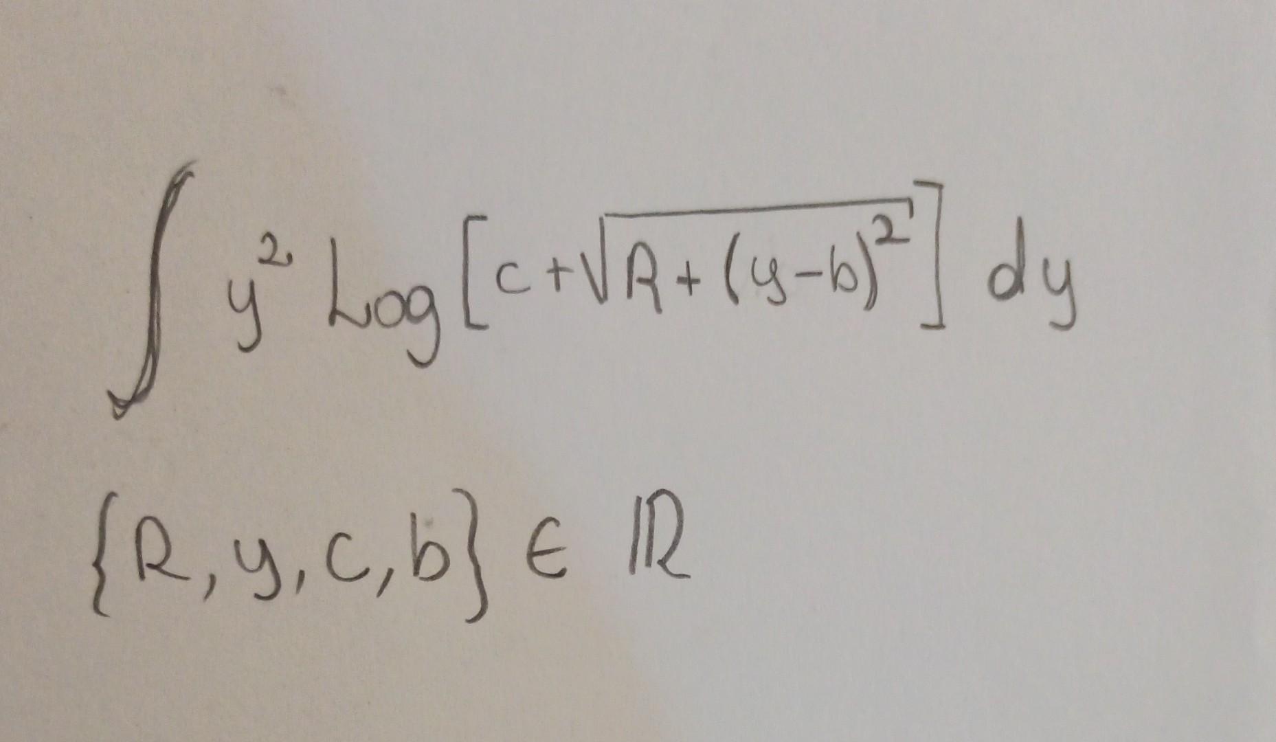 \( \int y^{2} \log \left[c+\sqrt{R+(y-b)^{2}}\right] d y \) \( \{R, y, c, b\} \in \mathbb{R} \)