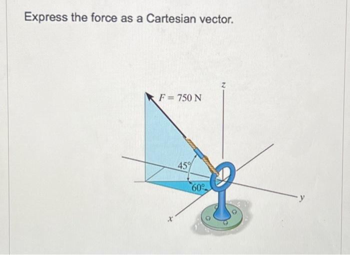 Solved Express the force as a Cartesian vector. F = 750 N x | Chegg.com