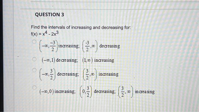 Solved Find the intervals of increasing and decreasing for: | Chegg.com