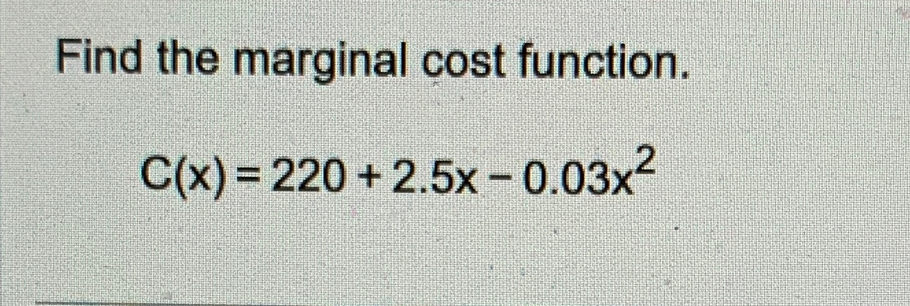 Solved Find the marginal cost function.C(x)=220+2.5x-0.03x2 | Chegg.com