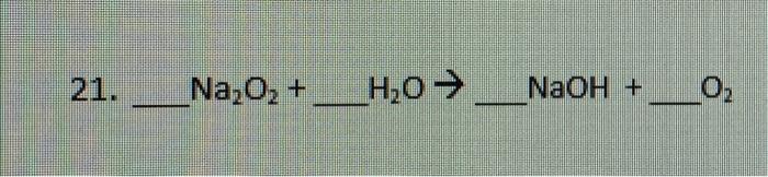 Solved Na2o2+…h2o→ Naoh+o2 