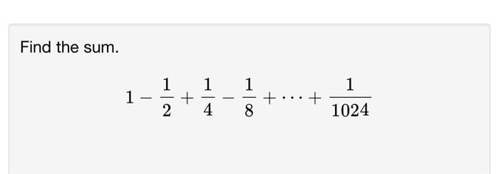 Solved Find the sum. 1−21+41−81+⋯+10241 | Chegg.com