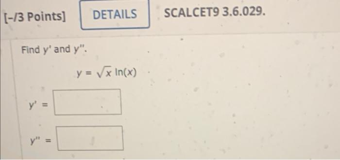 [-13 Points] DETAILS SCALCET9 3.6.029. Find y and y. y = VxIn(x) y II y =