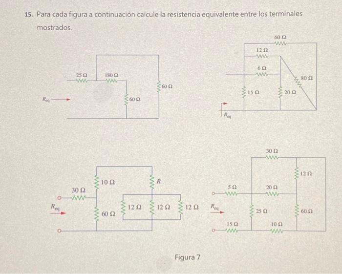 15. Para cada figura a continuación calcule la resistencia equivalente entre los terminales mostrados. Figura 7