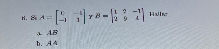 6. Si \( A=\left[\begin{array}{cc}0 & -1 \\ -1 & 1\end{array}\right] \) y \( B=\left[\begin{array}{ccc}1 & 2 & -1 \\ 2 & 9 &