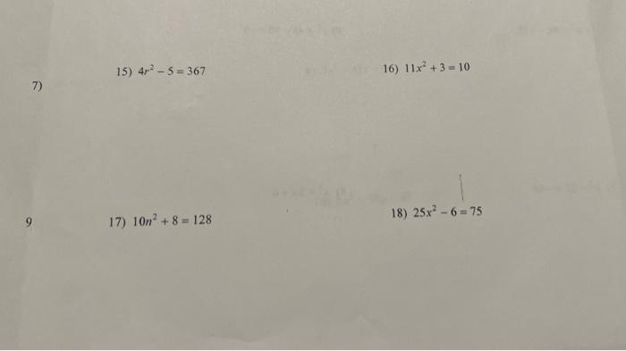 \( 4 r^{2}-5=367 \) 16) \( 11 x^{2}+3=10 \) \( 10 n^{2}+8=128 \) 18) \( 25 x^{2}-6=75 \)