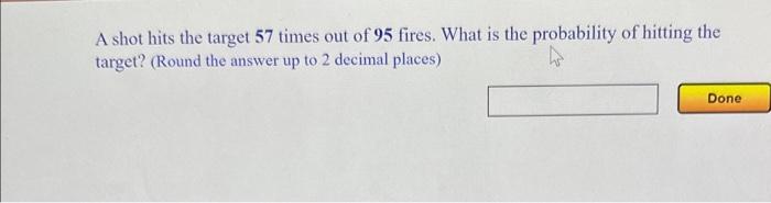 Solved A shot hits the target 57 times out of 95 fires. What | Chegg.com