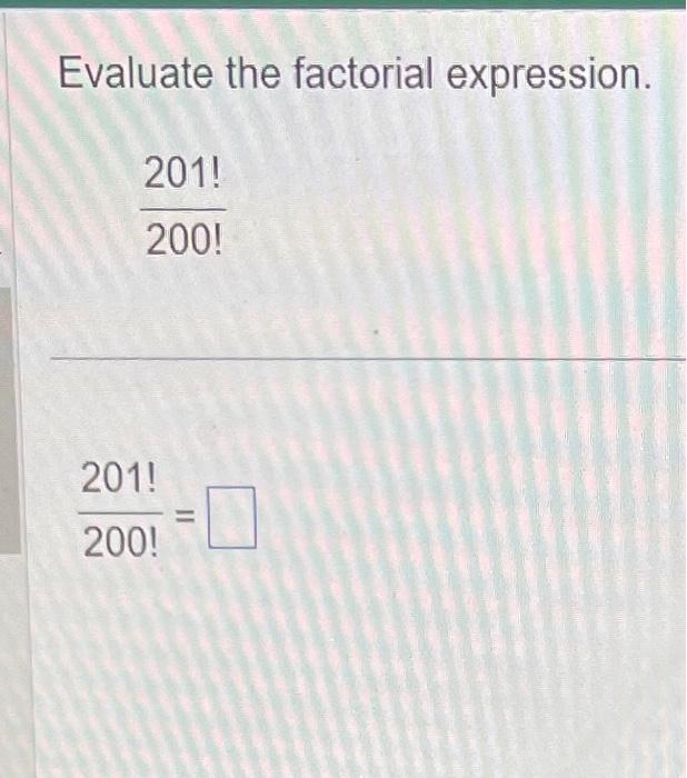 Evaluate the factorial expression.
\[
\frac{201 !}{200 !}
\]
\[
\frac{201 !}{200 !}=
\]