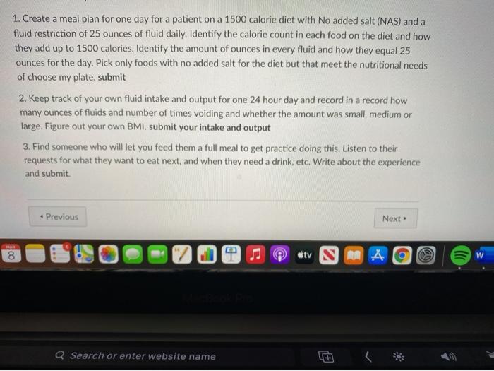 1. Create a meal plan for one day for a patient on a 1500 calorie diet with No added salt (NAS) and a fluid restriction of 25