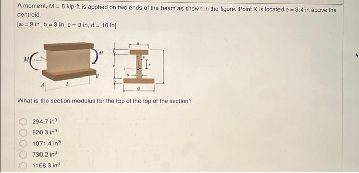 A moment, \( M=8 \) kip-ft is applied on two ends of the beam as shown in the figure. Point \( K \) is located \( e=3.4 \) in