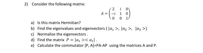 Solved 2) Consider the following matrix: A=⎝⎛2−i0i10001⎠⎞ a) | Chegg.com