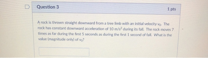 Solved D Question 3 1 pts A rock is thrown straight downward | Chegg.com
