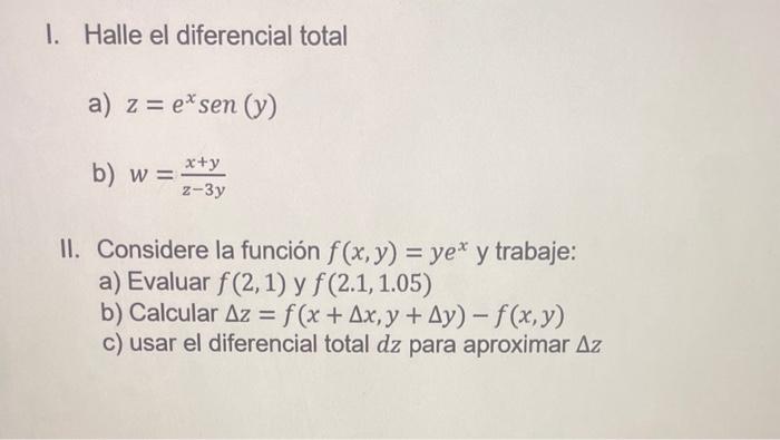 I. Halle el diferencial total a) \( z=e^{x} \operatorname{sen}(y) \) b) \( w=\frac{x+y}{z-3 y} \) II. Considere la función \(