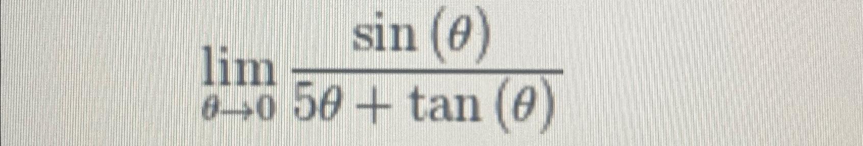 Solved limθ→0sin(θ)5θ+tan(θ) | Chegg.com